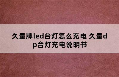 久量牌led台灯怎么充电 久量dp台灯充电说明书